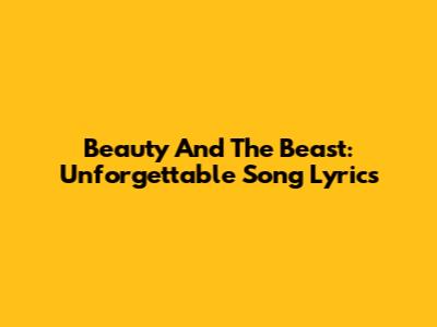 Beauty And The Beast: Unforgettable Song Lyrics