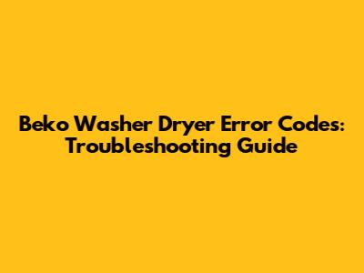 Beko Washer Dryer Error Codes: Troubleshooting Guide