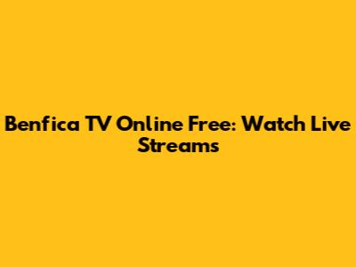 Benfica TV Online Free: Watch Live Streams
