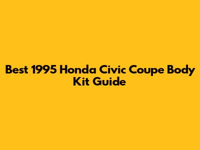 Best 1995 Honda Civic Coupe Body Kit Guide