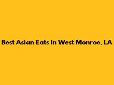 Best Asian Eats In West Monroe, LA