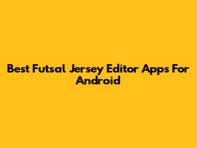 Best Futsal Jersey Editor Apps For Android