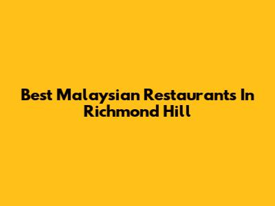 Best Malaysian Restaurants In Richmond Hill