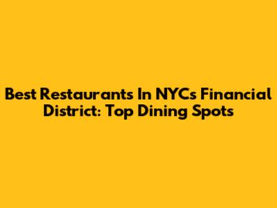 Best Restaurants In NYC's Financial District: Top Dining Spots