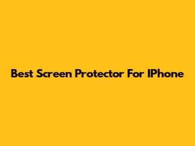 Best Screen Protector For IPhone