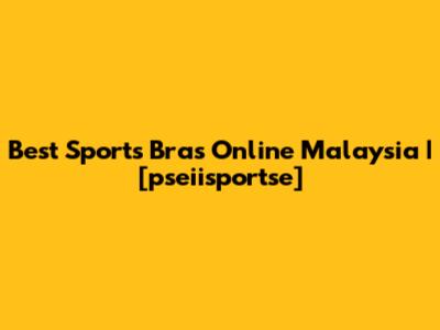 Best Sports Bras Online Malaysia | [pseiisportse]