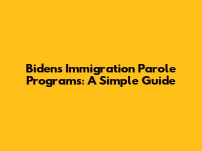 Biden's Immigration Parole Programs: A Simple Guide