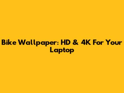 Bike Wallpaper: HD & 4K For Your Laptop