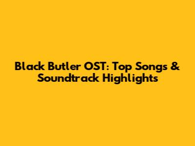 Black Butler OST: Top Songs & Soundtrack Highlights