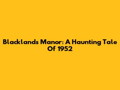 Blacklands Manor: A Haunting Tale Of 1952