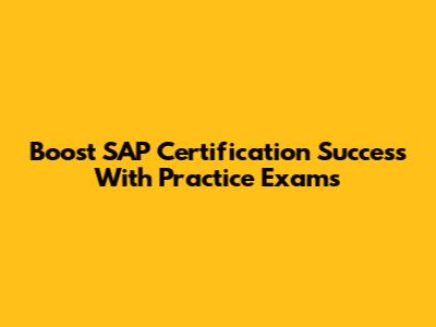 Boost SAP Certification Success With Practice Exams