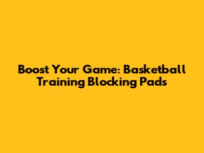 Boost Your Game: Basketball Training Blocking Pads