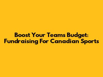Boost Your Team's Budget: Fundraising For Canadian Sports