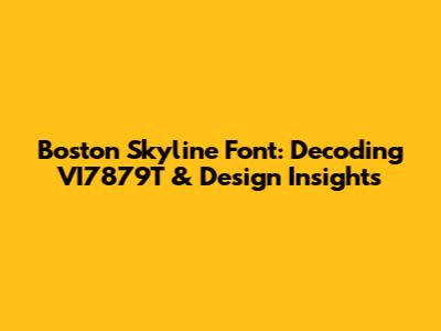 Boston Skyline Font: Decoding VI7879T & Design Insights