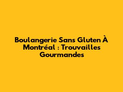 Boulangerie Sans Gluten À Montréal : Trouvailles Gourmandes