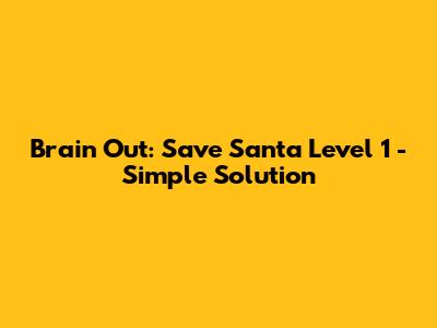 Brain Out: Save Santa Level 1 - Simple Solution