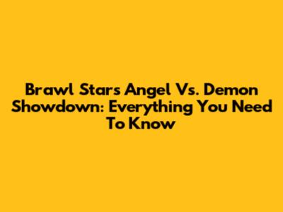 Brawl Stars Angel Vs. Demon Showdown: Everything You Need To Know