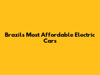 Brazil's Most Affordable Electric Cars