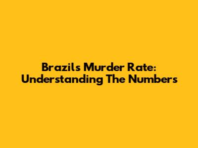 Brazil's Murder Rate: Understanding The Numbers
