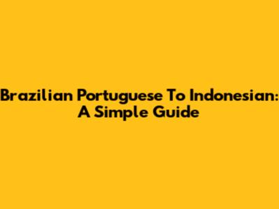 Brazilian Portuguese To Indonesian: A Simple Guide