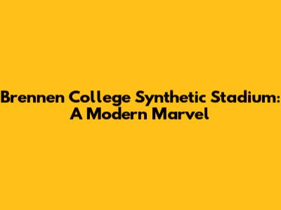 Brennen College Synthetic Stadium: A Modern Marvel