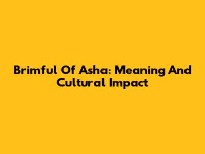 Brimful Of Asha: Meaning And Cultural Impact