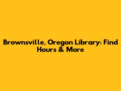 Brownsville, Oregon Library: Find Hours & More