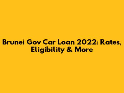 Brunei Gov Car Loan 2022: Rates, Eligibility & More