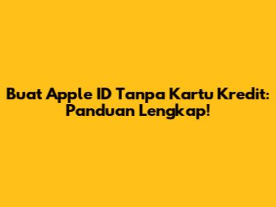 Buat Apple ID Tanpa Kartu Kredit: Panduan Lengkap!