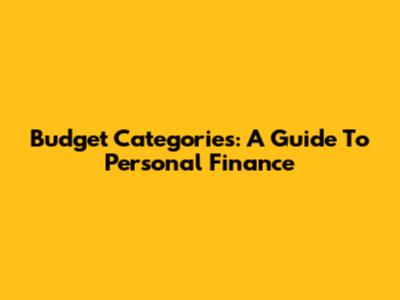 Budget Categories: A Guide To Personal Finance