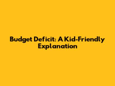 Budget Deficit: A Kid-Friendly Explanation