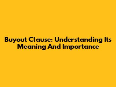 Buyout Clause: Understanding Its Meaning And Importance