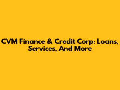 CVM Finance & Credit Corp: Loans, Services, And More