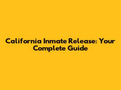 California Inmate Release: Your Complete Guide