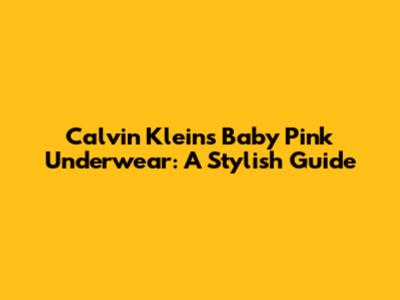 Calvin Klein's Baby Pink Underwear: A Stylish Guide