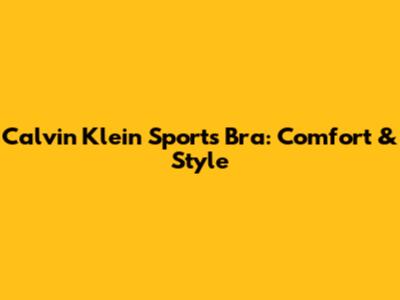 Calvin Klein Sports Bra: Comfort & Style