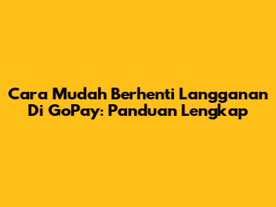 Cara Mudah Berhenti Langganan Di GoPay: Panduan Lengkap