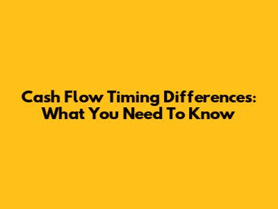 Cash Flow Timing Differences: What You Need To Know