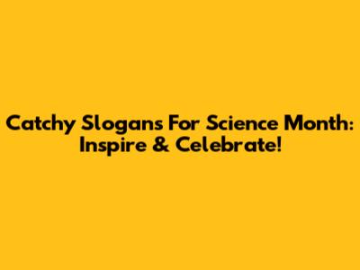 Catchy Slogans For Science Month: Inspire & Celebrate!