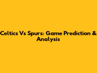 Celtics Vs Spurs: Game Prediction & Analysis
