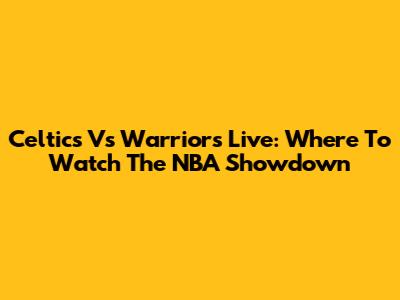 Celtics Vs Warriors Live: Where To Watch The NBA Showdown