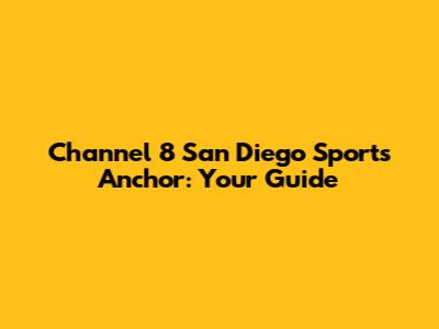Channel 8 San Diego Sports Anchor: Your Guide
