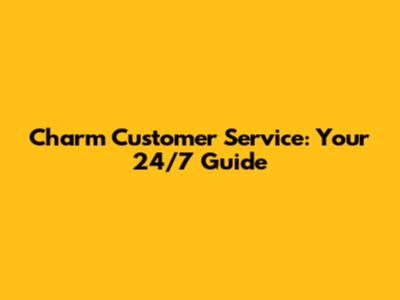 Charm Customer Service: Your 24/7 Guide