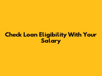 Check Loan Eligibility With Your Salary
