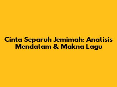 Cinta Separuh Jemimah: Analisis Mendalam & Makna Lagu