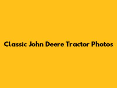 Classic John Deere Tractor Photos