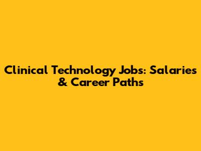 Clinical Technology Jobs: Salaries & Career Paths