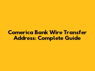 Comerica Bank Wire Transfer Address: Complete Guide
