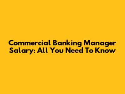 Commercial Banking Manager Salary: All You Need To Know