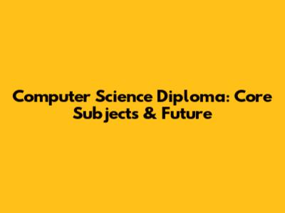 Computer Science Diploma: Core Subjects & Future